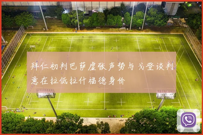 拜仁初判巴萨虚张声势与戈登谈判意在拉低拉什福德身价